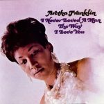 I Never Loved a Man – Aretha Franklin